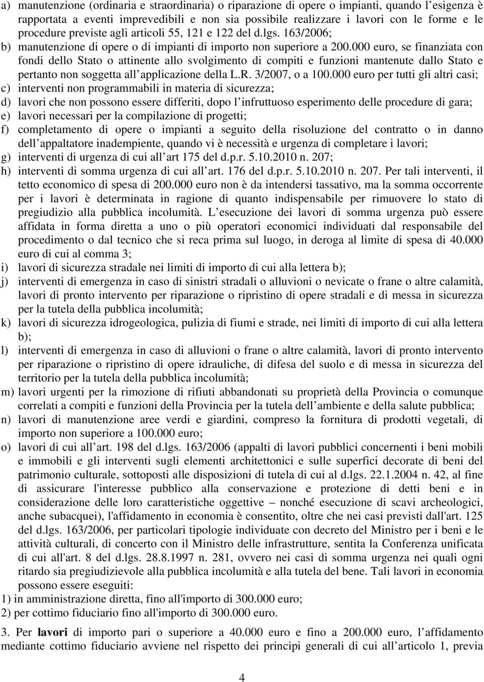 000 euro, se finanziata con fondi dello Stato o attinente allo svolgimento di compiti e funzioni mantenute dallo Stato e pertanto non soggetta all applicazione della L.R. 3/2007, o a 100.