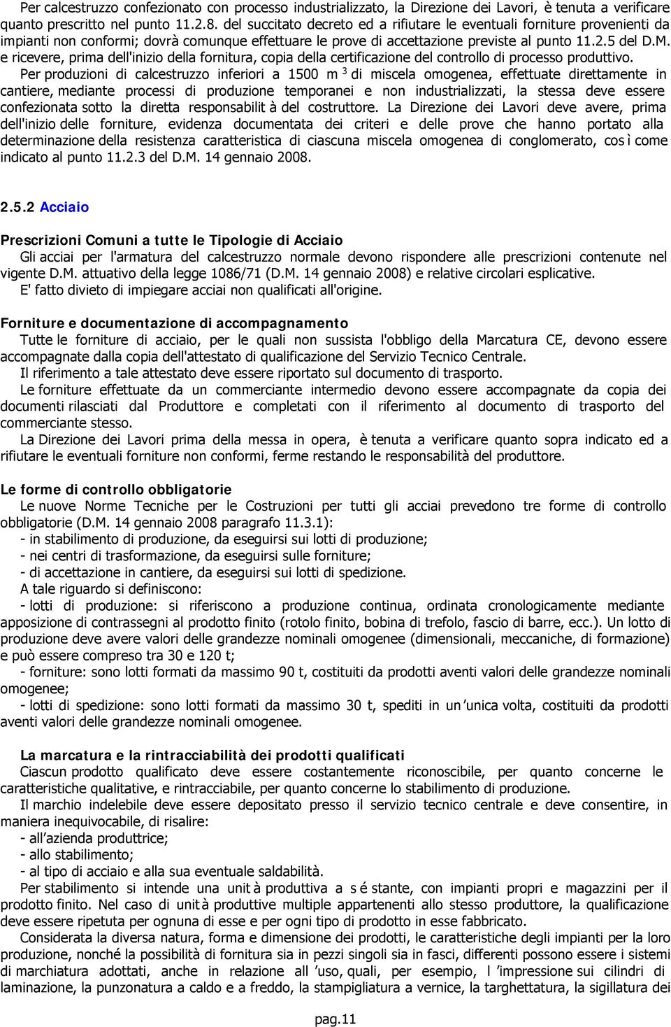 e ricevere, prima dell'inizio della fornitura, copia della certificazione del controllo di processo produttivo.