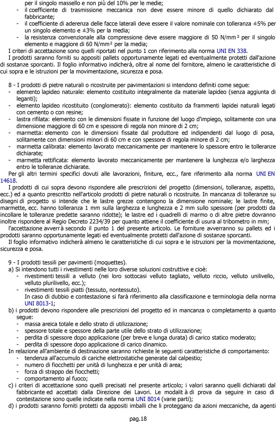 singolo elemento e maggiore di 60 N/mm² per la media; I criteri di accettazione sono quelli riportati nel punto 1 con riferimento alla norma UNI EN 338.