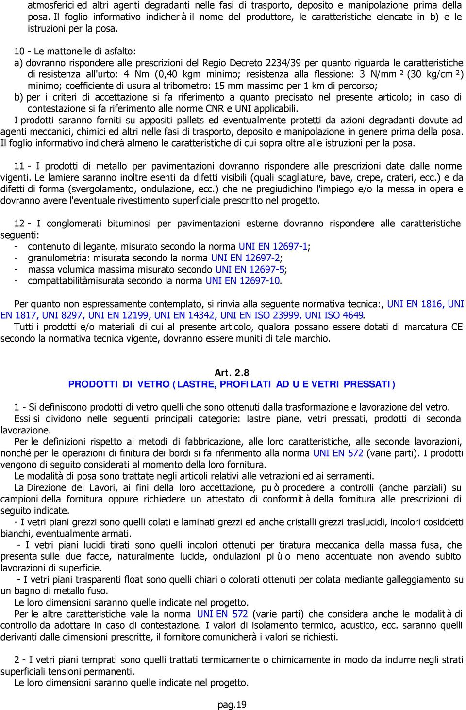 10 - Le mattonelle di asfalto: a) dovranno rispondere alle prescrizioni del Regio Decreto 2234/39 per quanto riguarda le caratteristiche di resistenza all'urto: 4 Nm (0,40 kgm minimo; resistenza alla