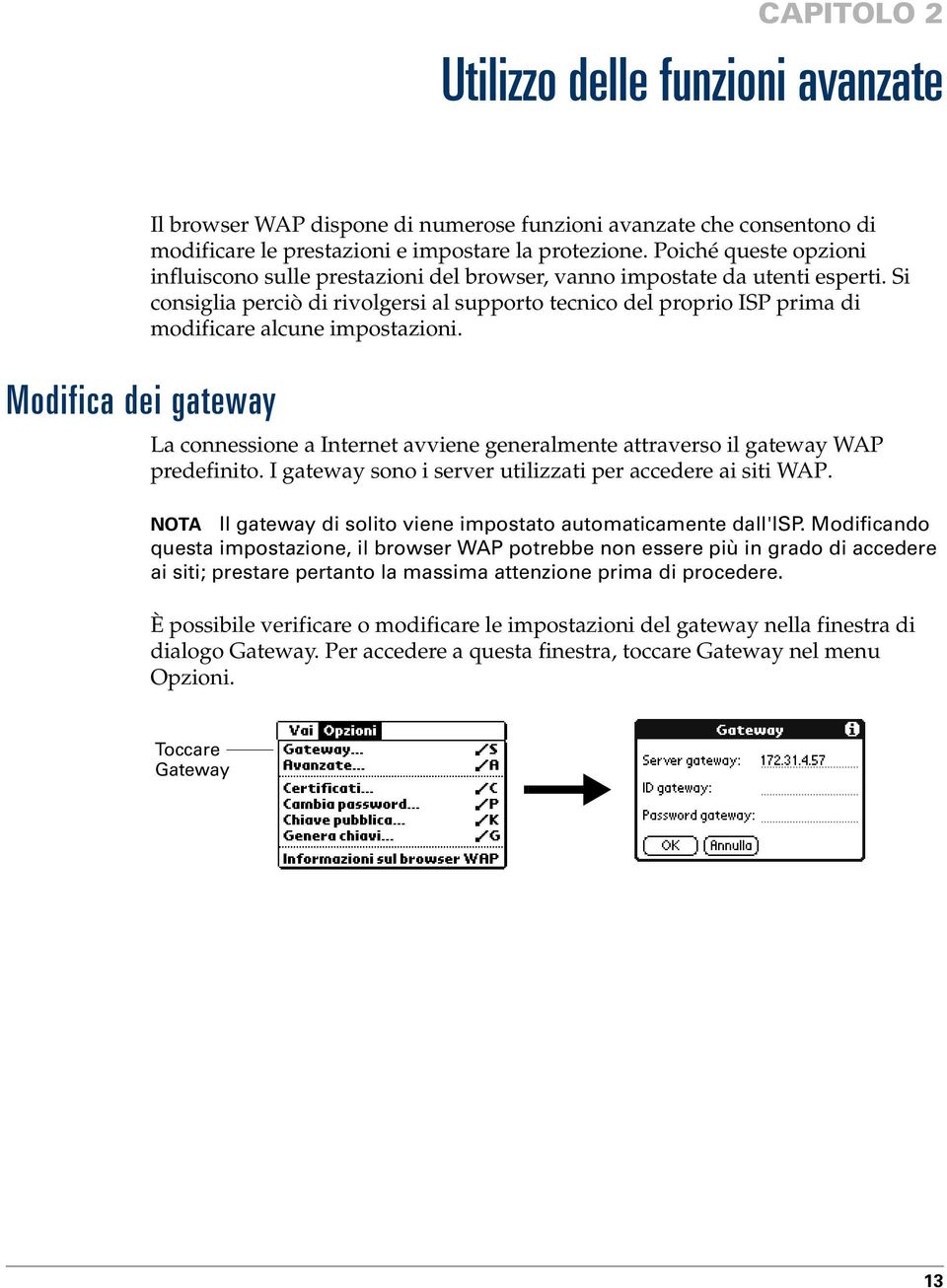 Si consiglia perciò di rivolgersi al supporto tecnico del proprio ISP prima di modificare alcune impostazioni. La connessione a Internet avviene generalmente attraverso il gateway WAP predefinito.