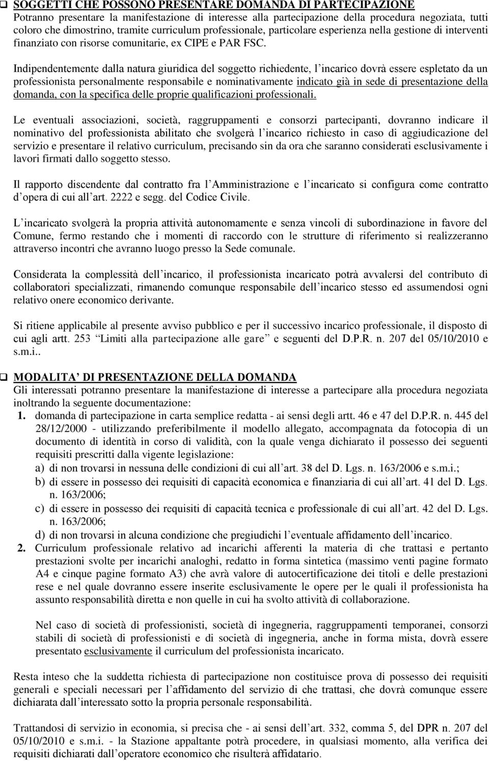 Indipendentemente dalla natura giuridica del soggetto richiedente, l incarico dovrà essere espletato da un professionista personalmente responsabile e nominativamente indicato già in sede di