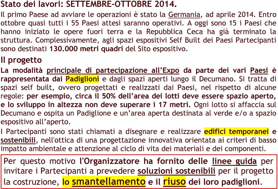 Complessivamente, agli spazi espositivi Self Built dei Paesi Partecipanti sono destinati 130.000 metri quadri del Sito espositivo.