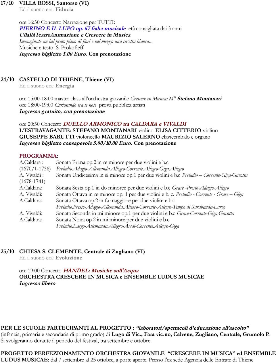 Prokofieff 24/10 CASTELLO DI THIENE, Thiene (VI) Ed il suono era: Energia ore 15:00-18:00 master class all orchestra giovanile Crescere in Musica: M Stefano Montanari ore 18:00-19:00 Curiosando tra