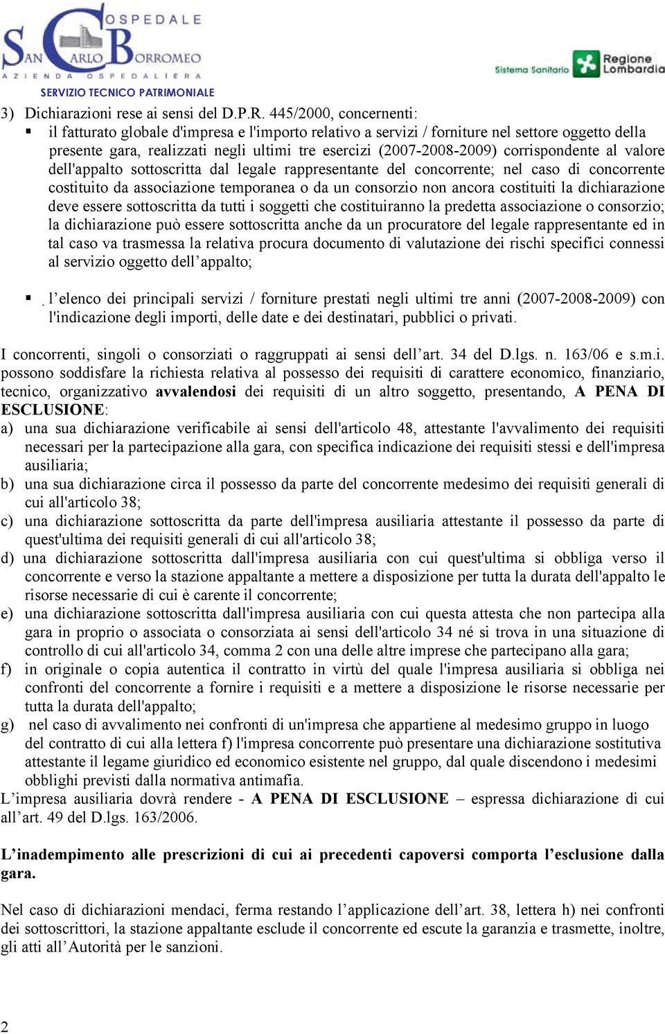 corrispondente al valore dell'appalto sottoscritta dal legale rappresentante del concorrente; nel caso di concorrente costituito da associazione temporanea o da un consorzio non ancora costituiti la