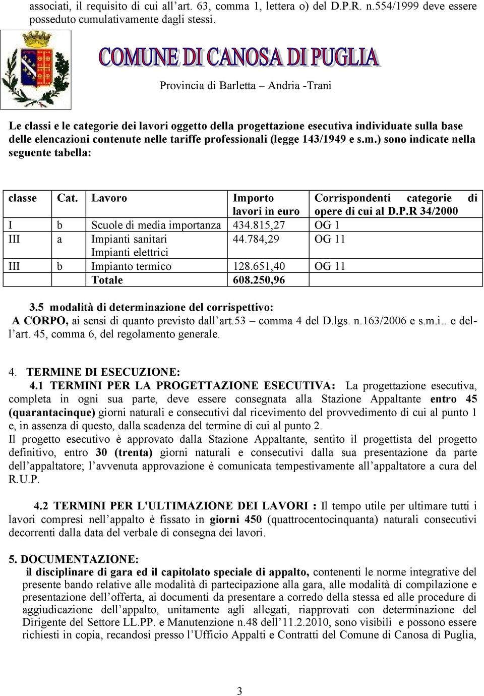 ) sono indicate nella seguente tabella: classe Cat. Lavoro Importo lavori in euro Corrispondenti categorie di opere di cui al D.P.R 34/2000 I b Scuole di media importanza 434.