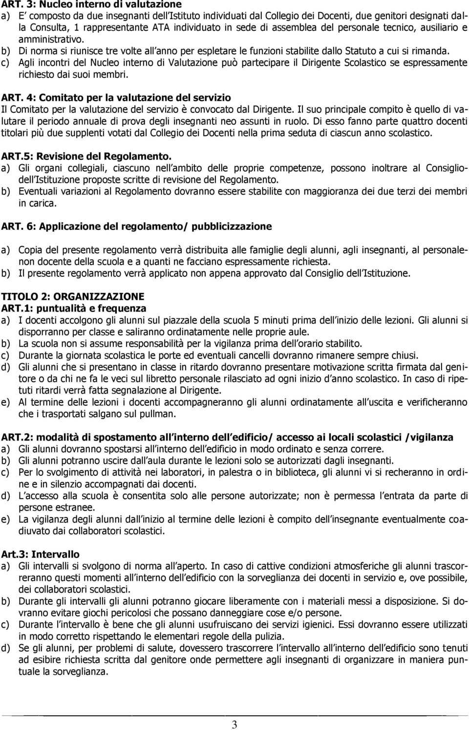 c) Agli incontri del Nucleo interno di Valutazione può partecipare il Dirigente Scolastico se espressamente richiesto dai suoi membri. ART.