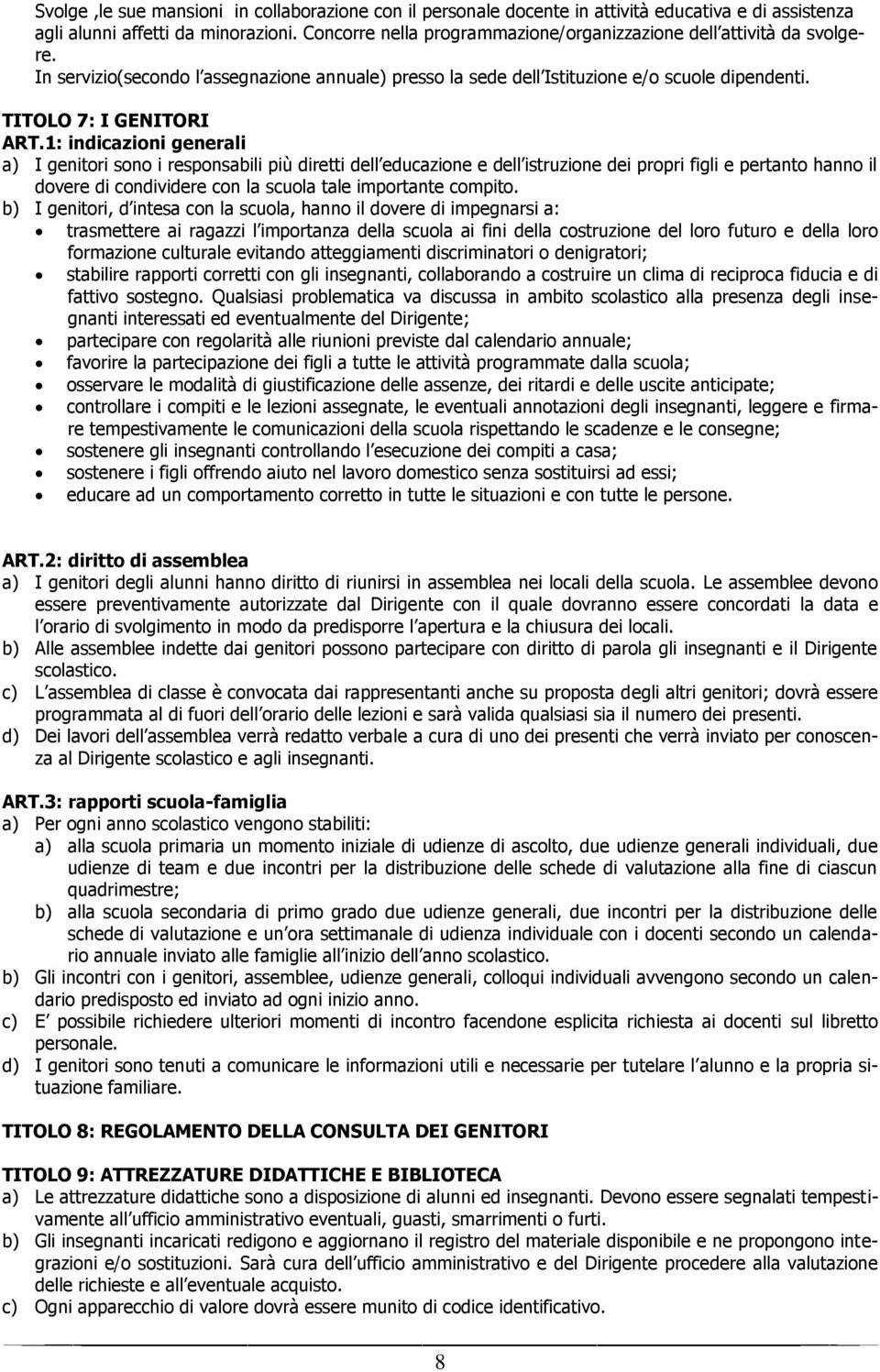 1: indicazioni generali a) I genitori sono i responsabili più diretti dell educazione e dell istruzione dei propri figli e pertanto hanno il dovere di condividere con la scuola tale importante