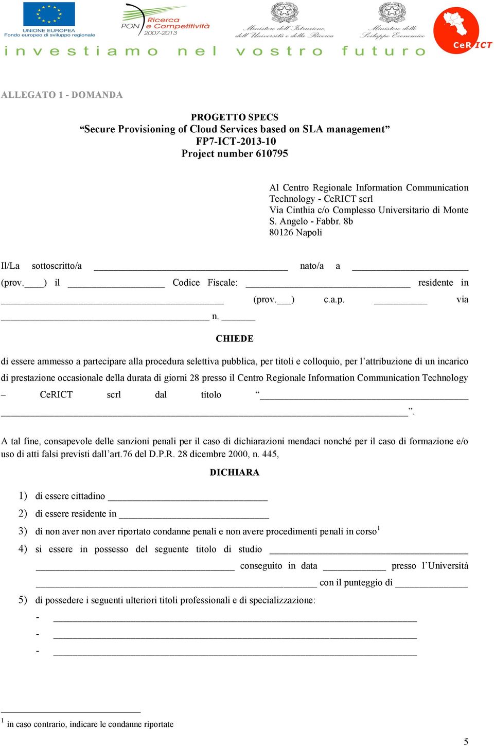 CHIEDE di essere ammesso a partecipare alla procedura selettiva pubblica, per titoli e colloquio, per l attribuzione di un incarico di prestazione occasionale della durata di giorni 28 presso il