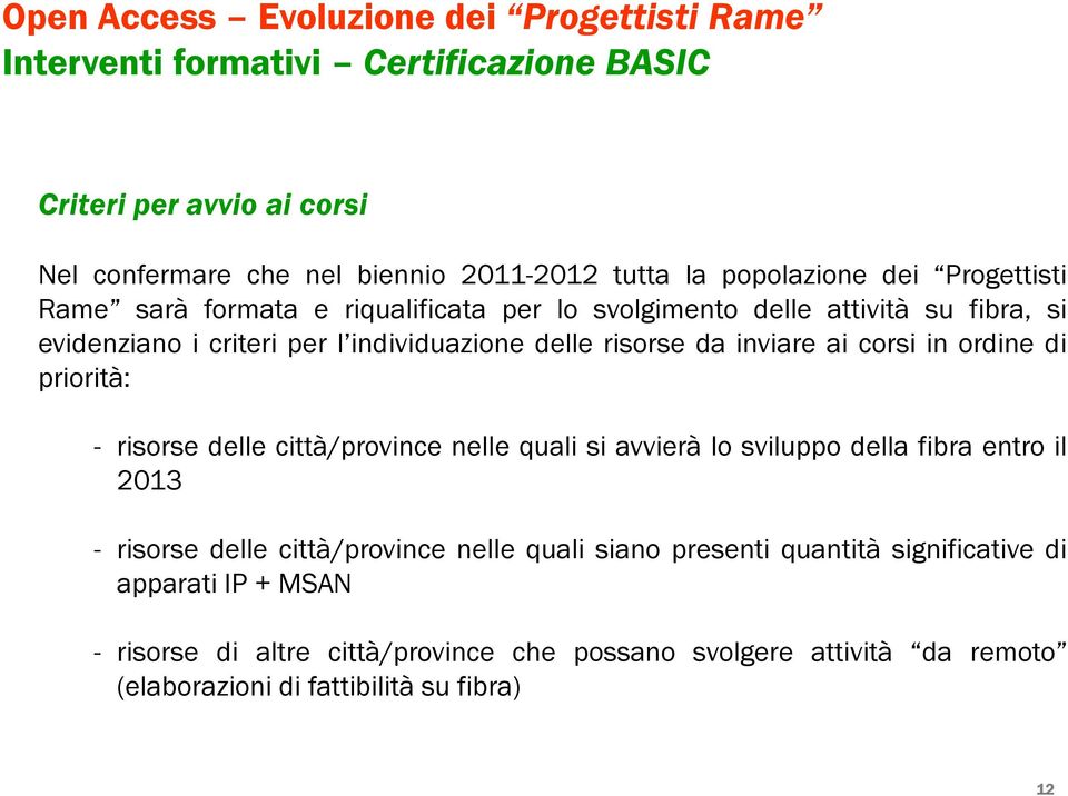 corsi in ordine di priorità: - risorse delle città/province nelle quali si avvierà lo sviluppo della fibra entro il 2013 - risorse delle città/province nelle quali