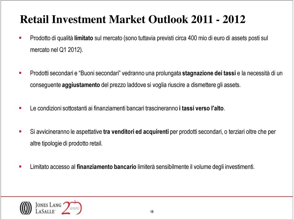 dismettere gli assets. Le condizioni sottostanti ai finanziamenti bancari trascineranno i tassi verso l alto.