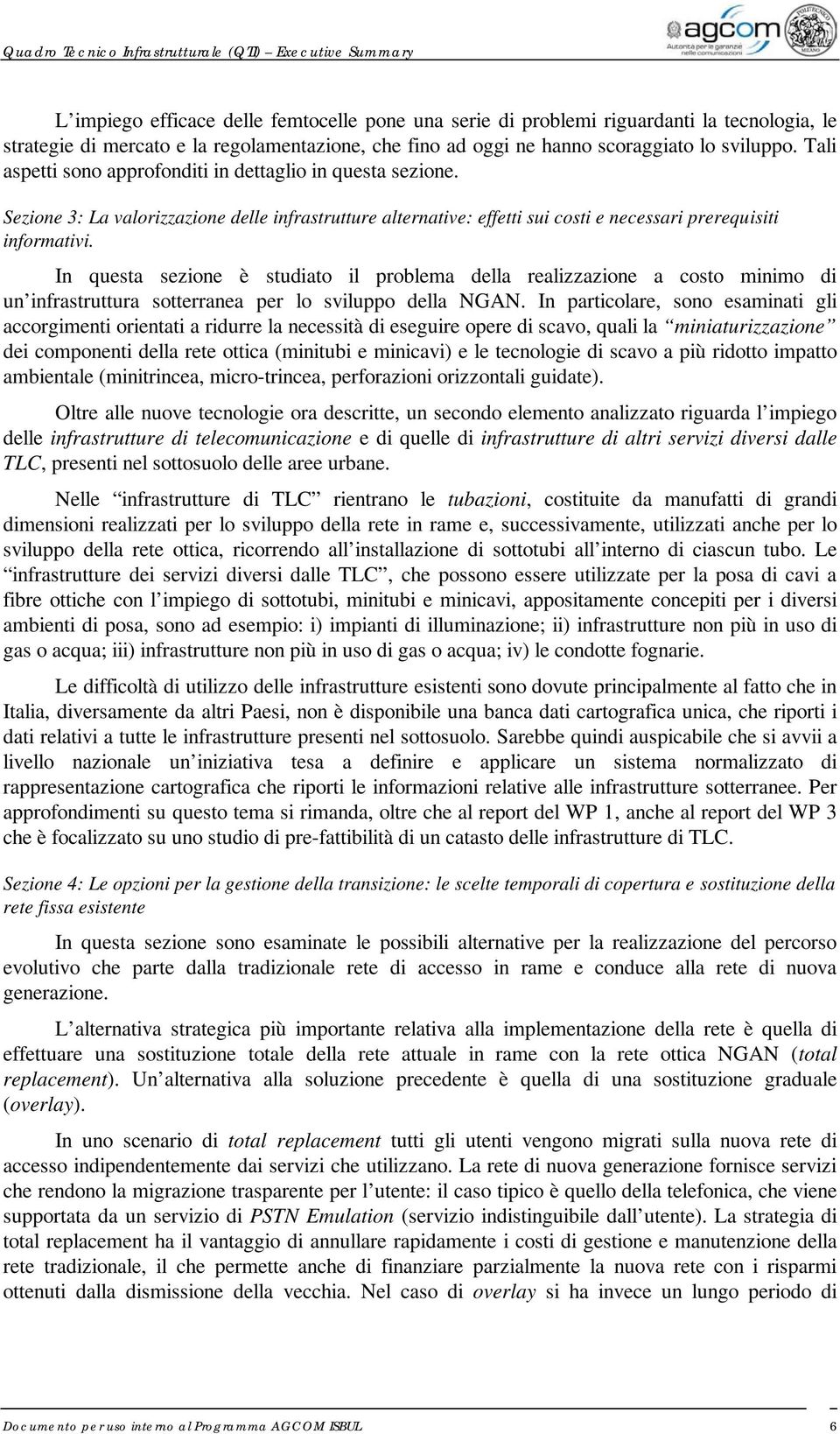 In questa sezione è studiato il problema della realizzazione a costo minimo di un infrastruttura sotterranea per lo sviluppo della NGAN.