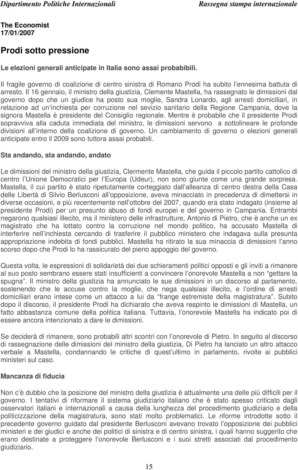 Il 16 gennaio, il ministro della giustizia, Clemente Mastella, ha rassegnato le dimissioni dal governo dopo che un giudice ha posto sua moglie, Sandra Lonardo, agli arresti domiciliari, in relazione