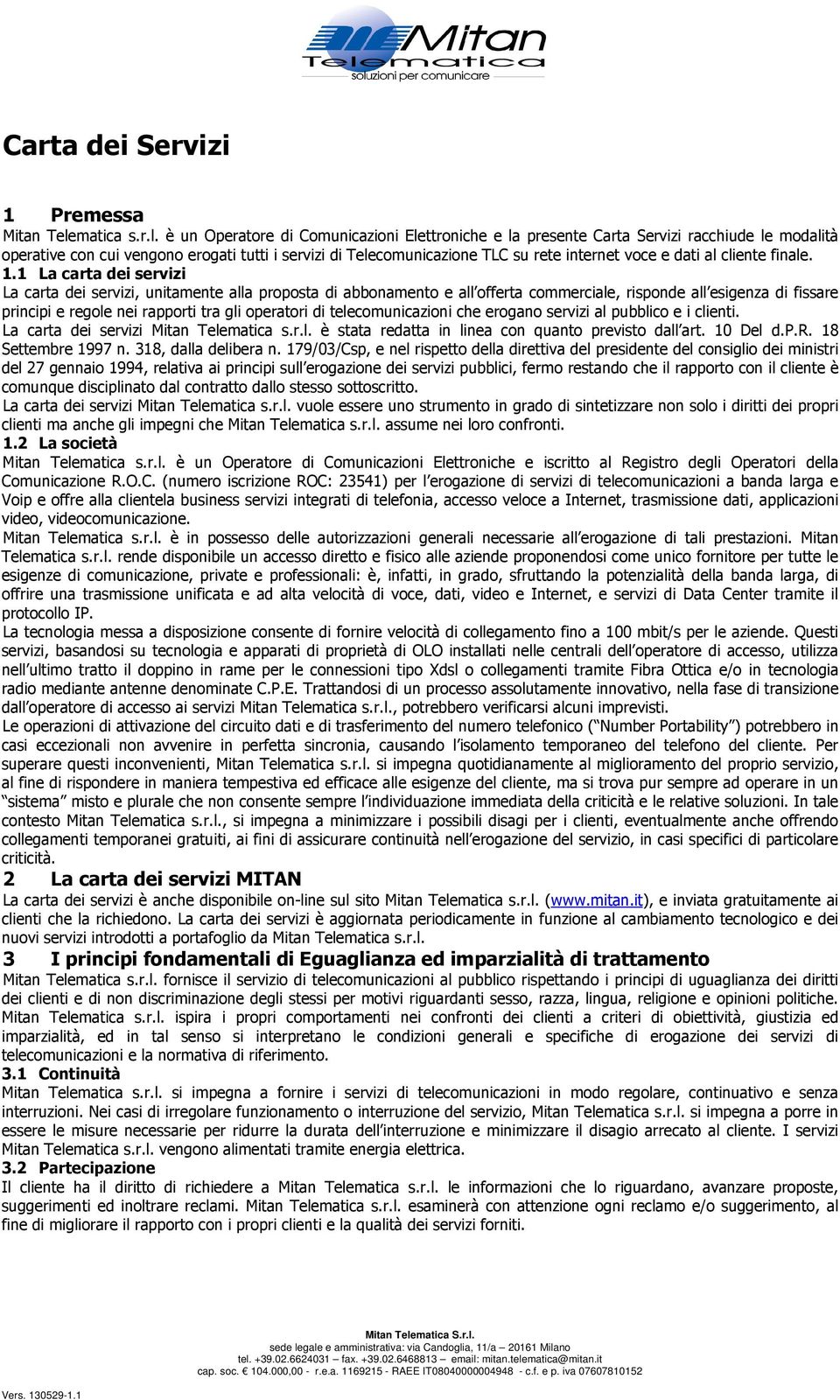 è un Operatore di Comunicazioni Elettroniche e la presente Carta Servizi racchiude le modalità operative con cui vengono erogati tutti i servizi di Telecomunicazione TLC su rete internet voce e dati