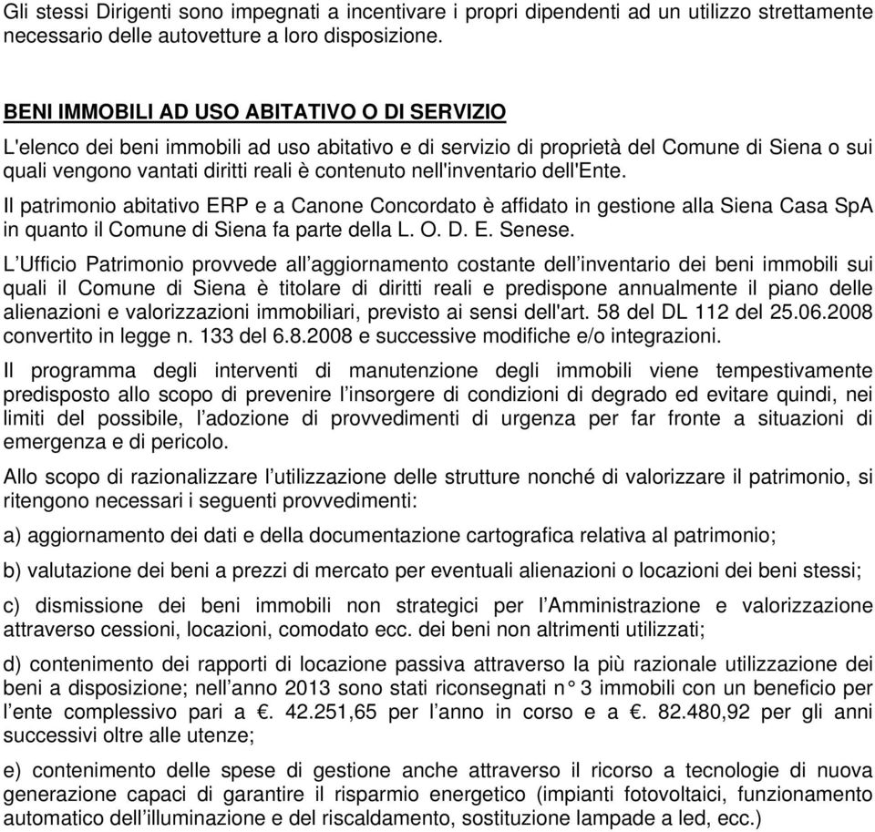 nell'inventario dell'ente. Il patrimonio abitativo ERP e a Canone Concordato è affidato in gestione alla Siena Casa SpA in quanto il Comune di Siena fa parte della L. O. D. E. Senese.