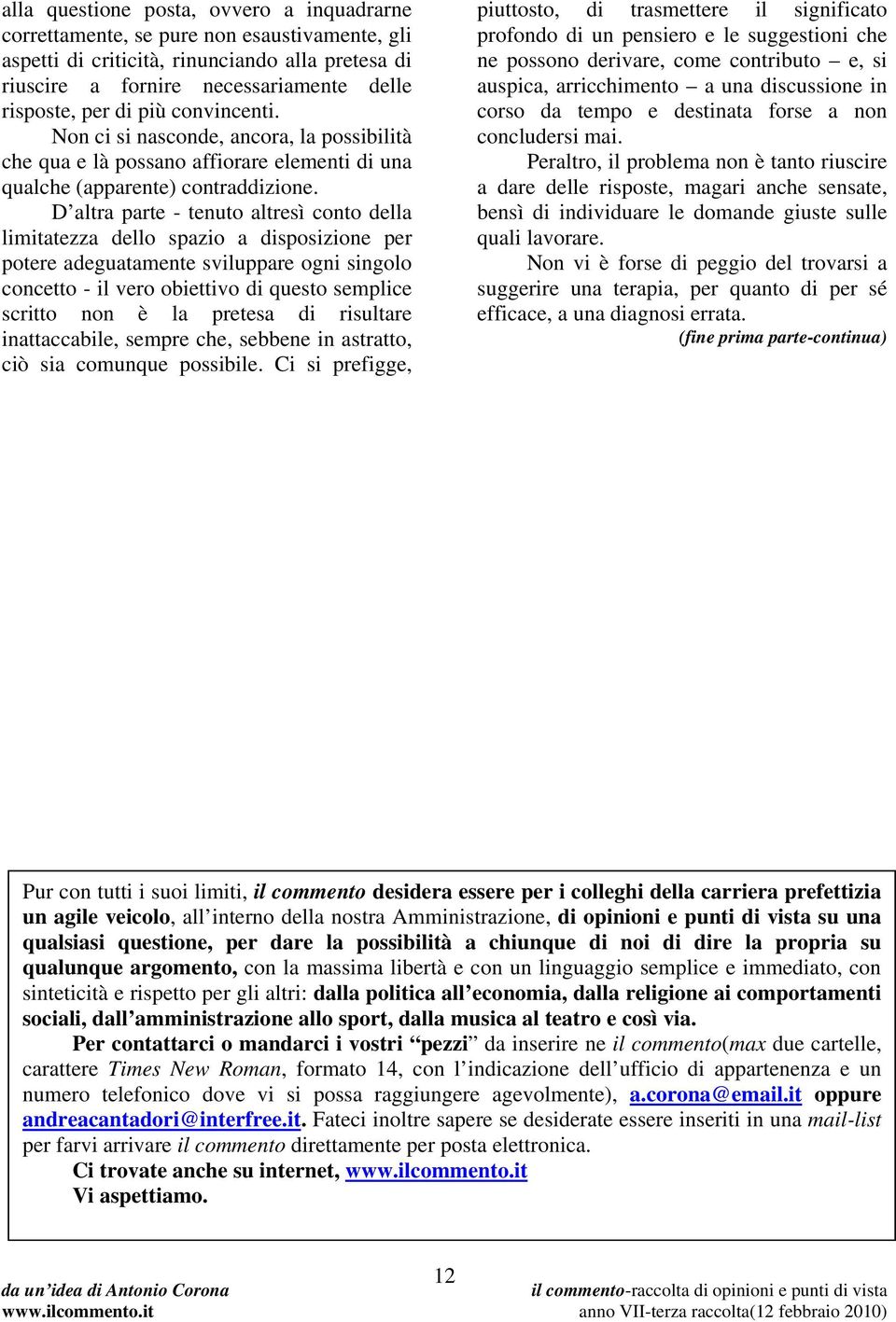 D altra parte - tenuto altresì conto della limitatezza dello spazio a disposizione per potere adeguatamente sviluppare ogni singolo concetto - il vero obiettivo di questo semplice scritto non è la