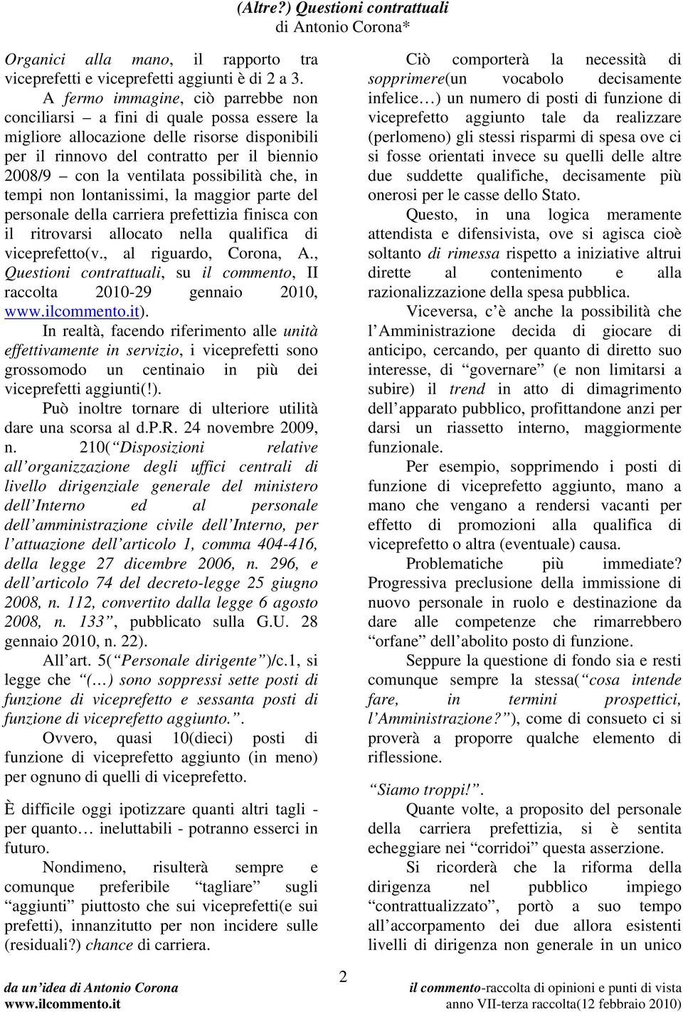 possibilità che, in tempi non lontanissimi, la maggior parte del personale della carriera prefettizia finisca con il ritrovarsi allocato nella qualifica di viceprefetto(v., al riguardo, Corona, A.