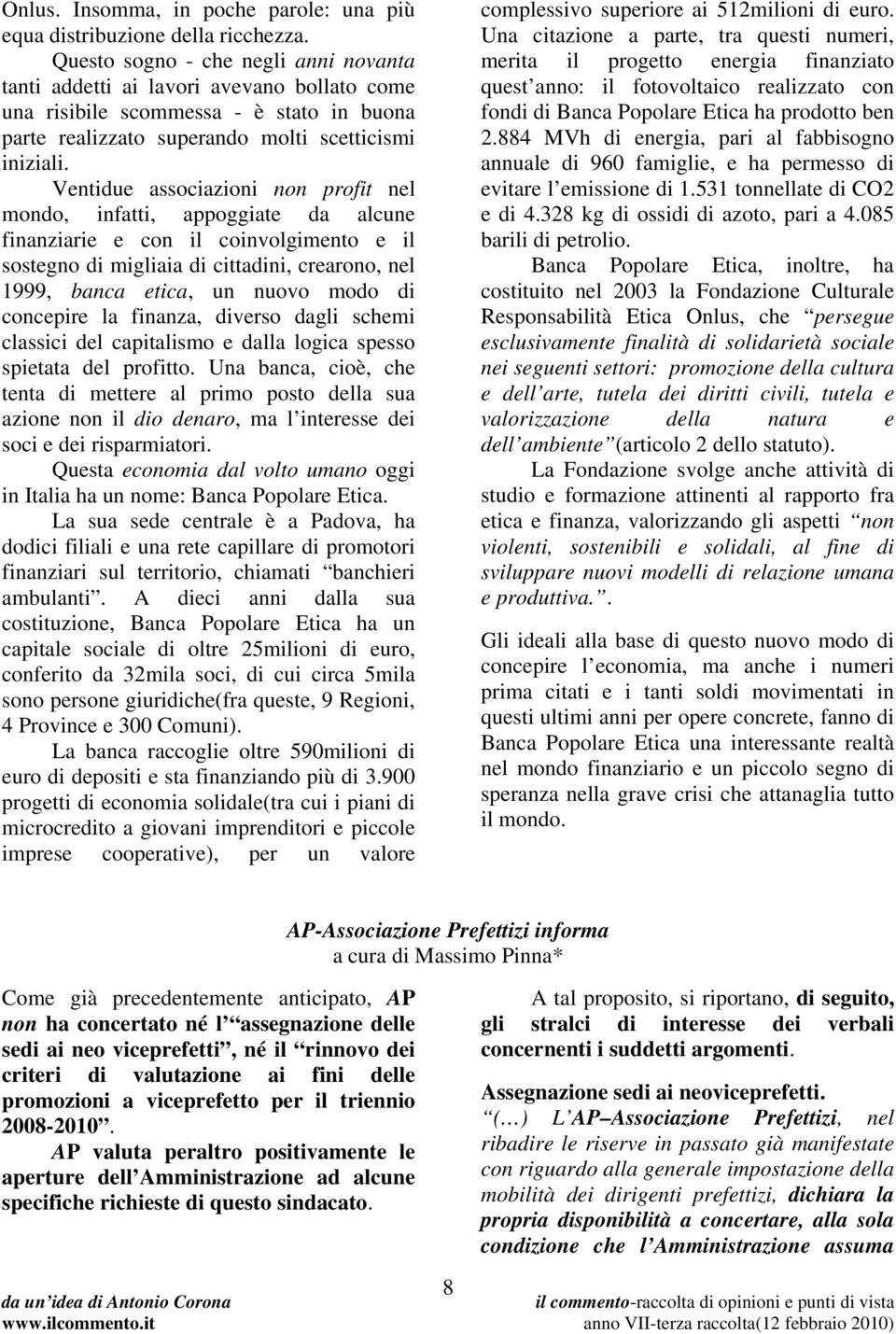 Ventidue associazioni non profit nel mondo, infatti, appoggiate da alcune finanziarie e con il coinvolgimento e il sostegno di migliaia di cittadini, crearono, nel 1999, banca etica, un nuovo modo di