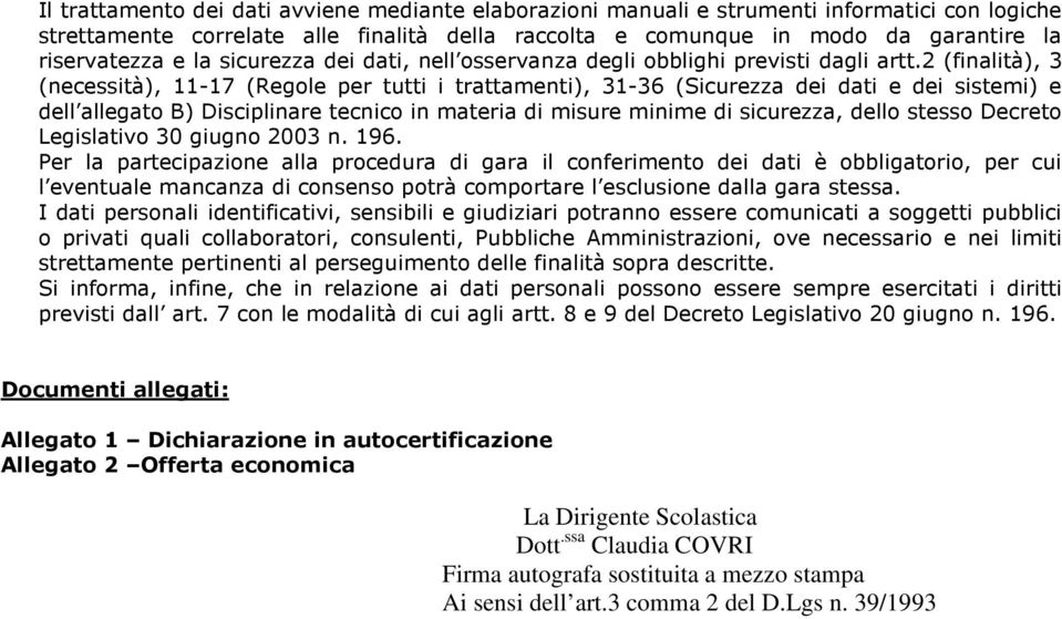 2 (finalità), 3 (necessità), 11-17 (Regole per tutti i trattamenti), 31-36 (Sicurezza dei dati e dei sistemi) e dell allegato B) Disciplinare tecnico in materia di misure minime di sicurezza, dello