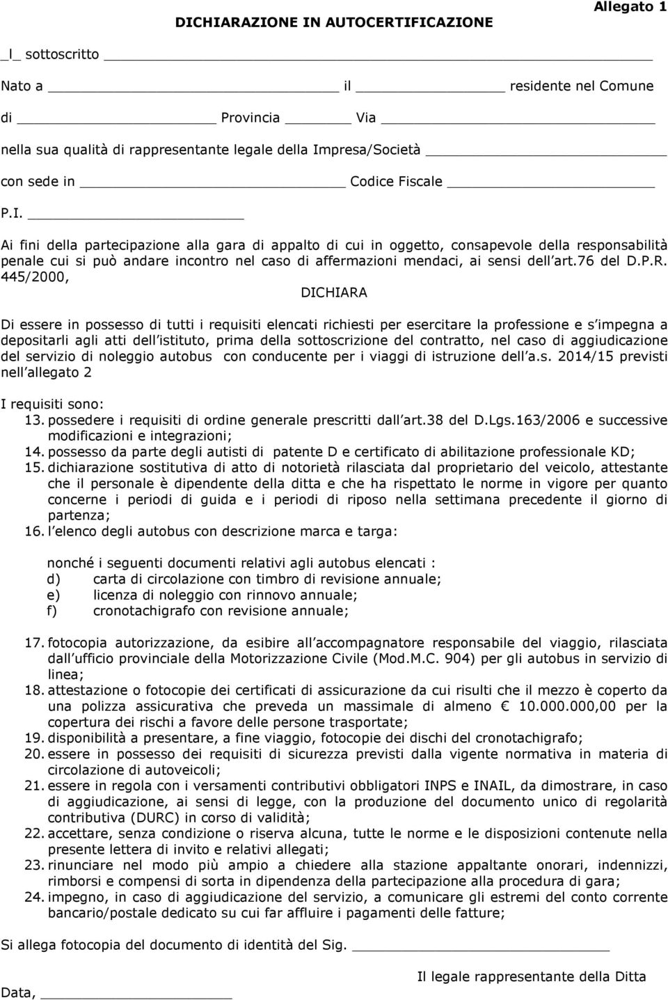 Ai fini della partecipazione alla gara di appalto di cui in oggetto, consapevole della responsabilità penale cui si può andare incontro nel caso di affermazioni mendaci, ai sensi dell art.76 del D.P.