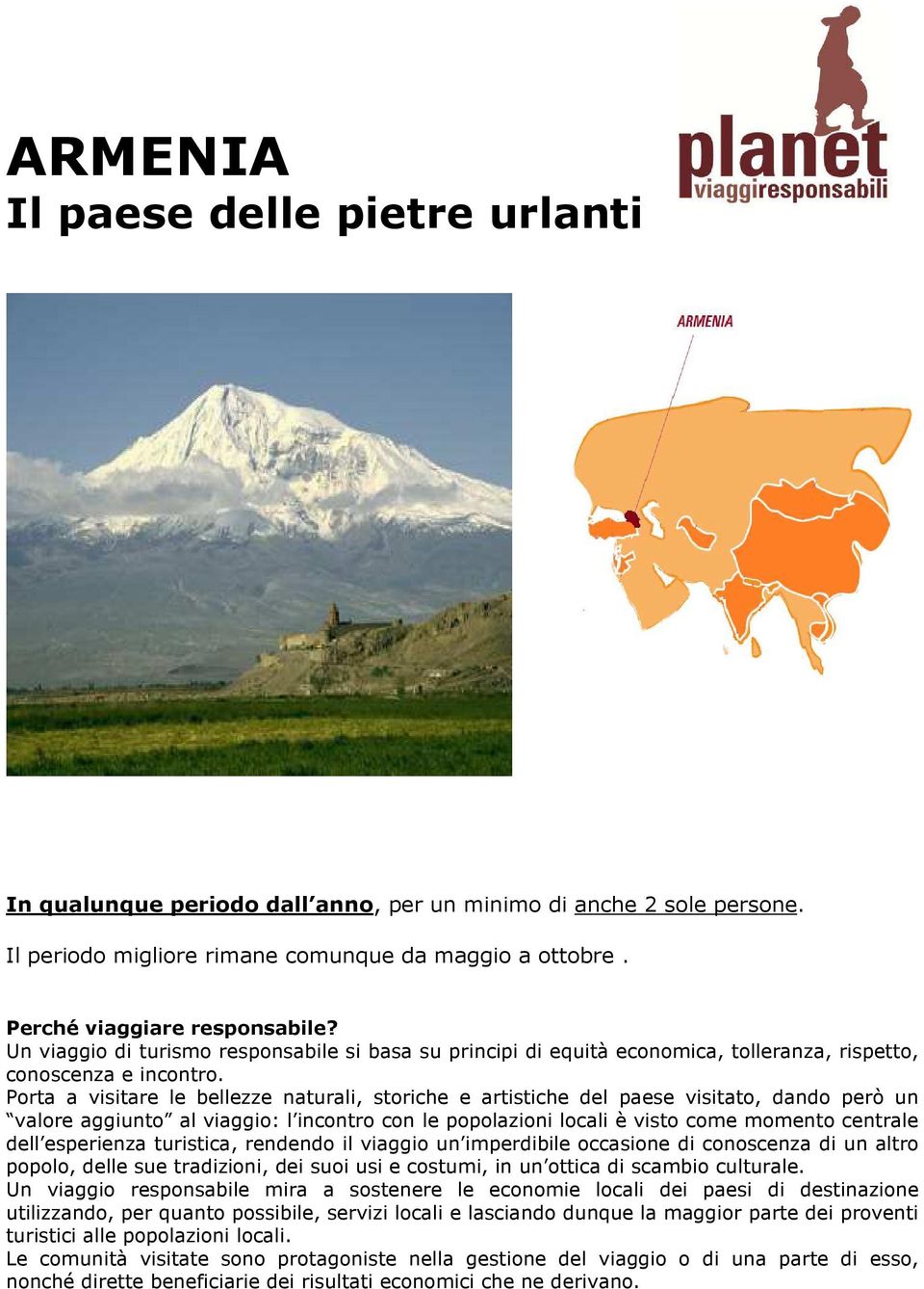 Porta a visitare le bellezze naturali, storiche e artistiche del paese visitato, dando però un valore aggiunto al viaggio: l incontro con le popolazioni locali è visto come momento centrale dell