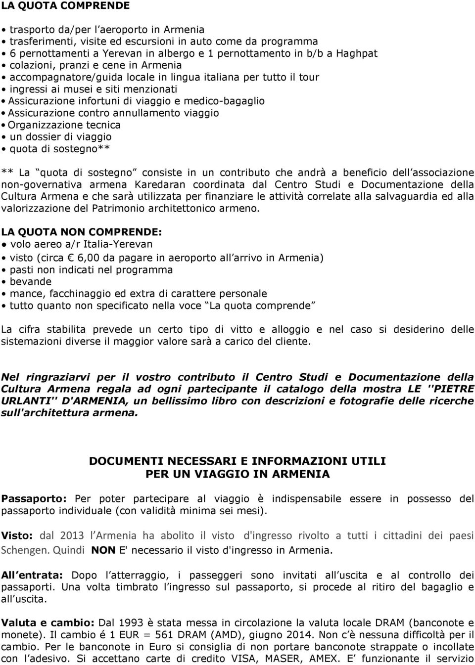 Assicurazione contro annullamento viaggio Organizzazione tecnica un dossier di viaggio quota di sostegno** ** La quota di sostegno consiste in un contributo che andrà a beneficio dell associazione