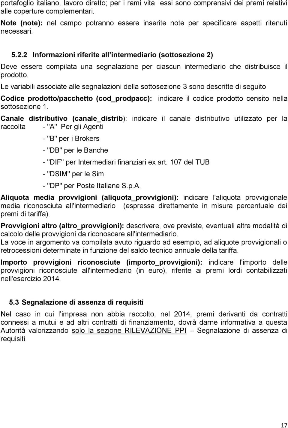 2 Informazioni riferite all intermediario (sottosezione 2) Deve essere compilata una segnalazione per ciascun intermediario che distribuisce il prodotto.