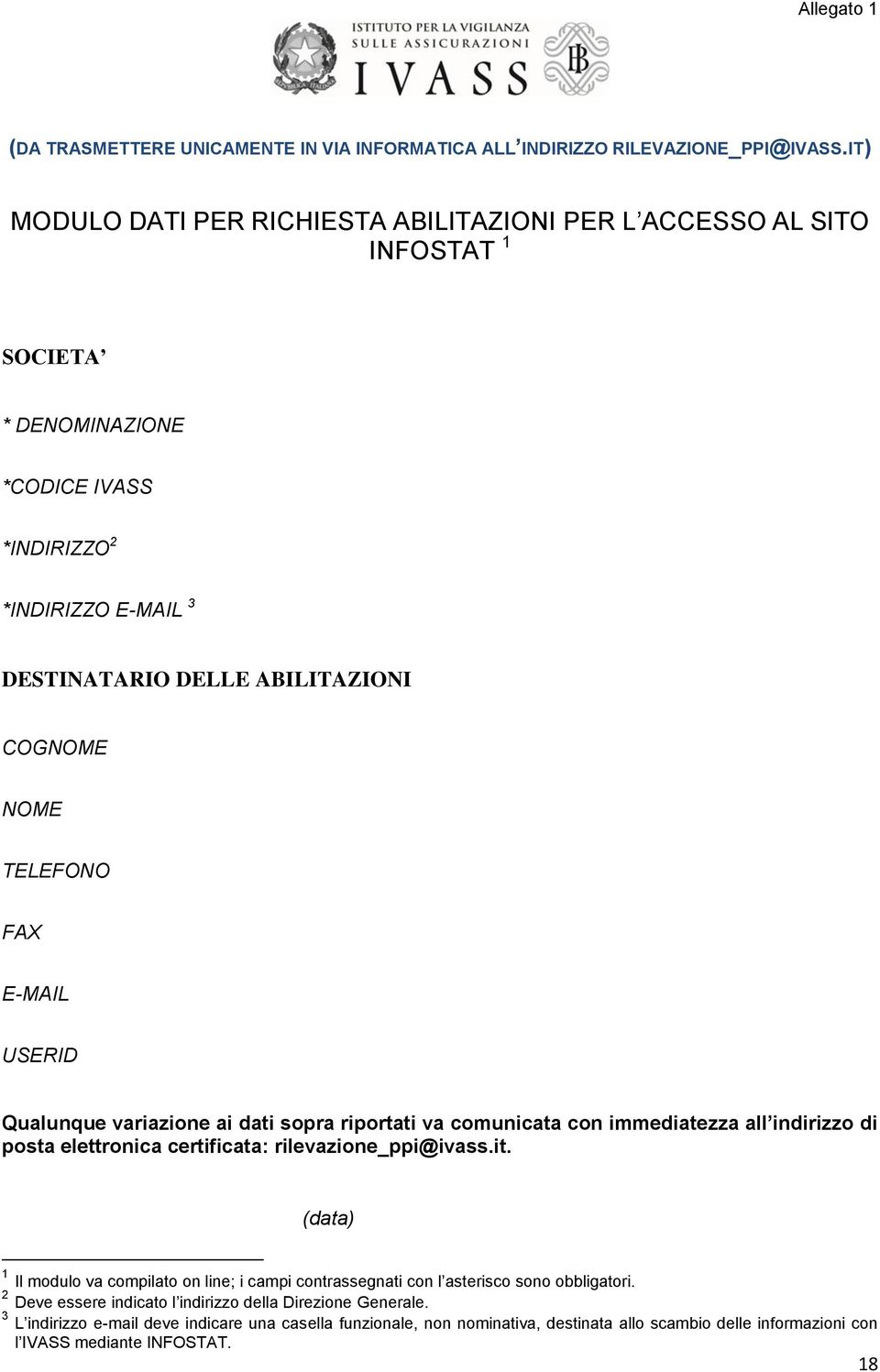 TELEFONO FAX E-MAIL USERID Qualunque variazione ai dati sopra riportati va comunicata con immediatezza all indirizzo di posta elettronica certificata: rilevazione_ppi@ivass.it.