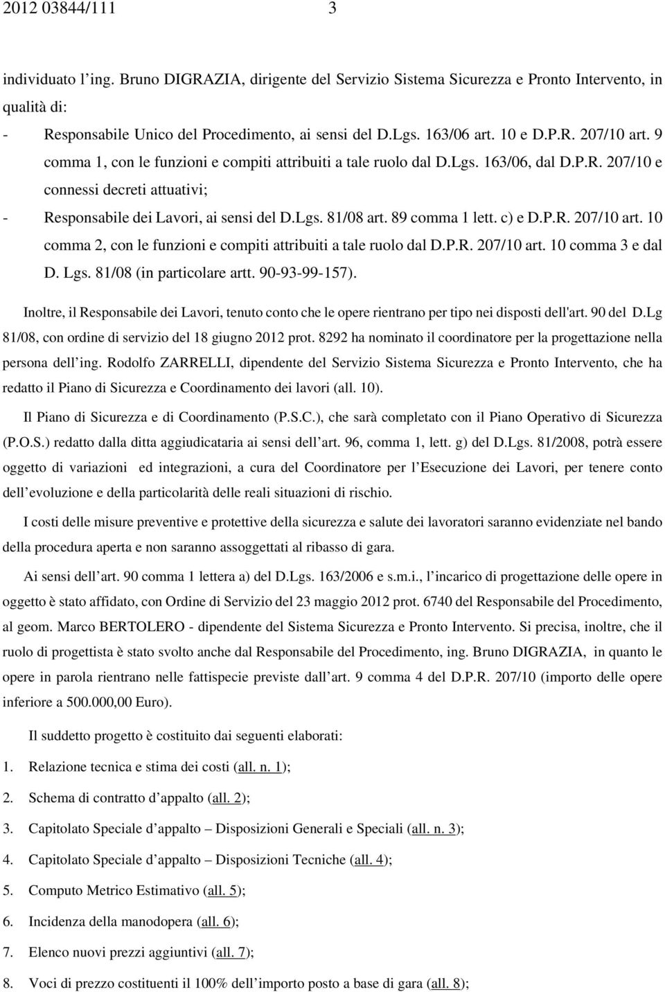 89 comma 1 lett. c) e D.P.R. 207/10 art. 10 comma 2, con le funzioni e compiti attribuiti a tale ruolo dal D.P.R. 207/10 art. 10 comma 3 e dal D. Lgs. 81/08 (in particolare artt. 90-93-99-157).