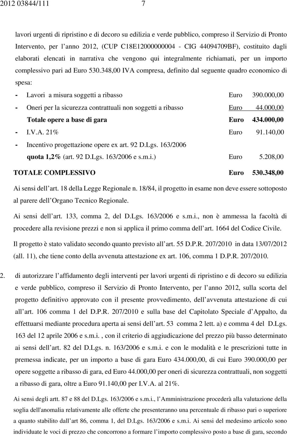 348,00 IVA compresa, definito dal seguente quadro economico di spesa: - Lavori a misura soggetti a ribasso Euro 390.000,00 - Oneri per la sicurezza contrattuali non soggetti a ribasso Euro 44.