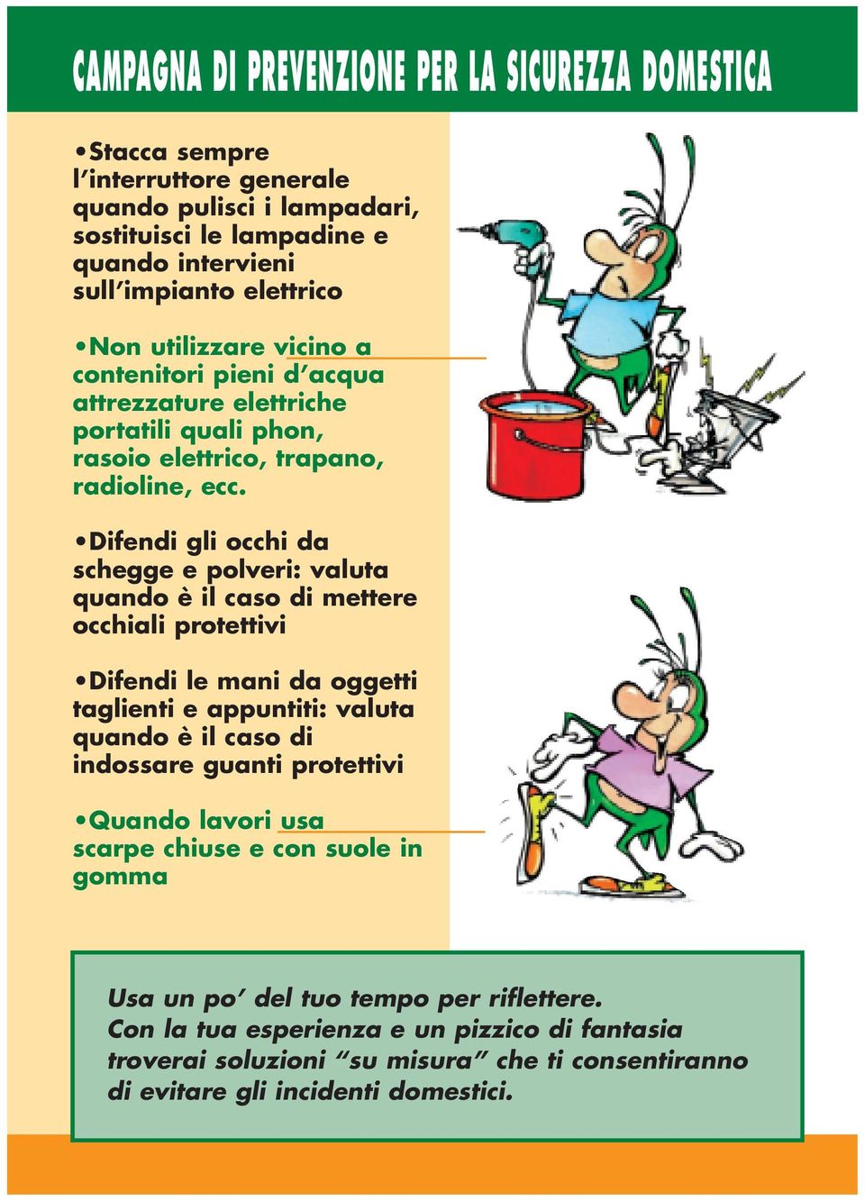 Difendi gli occhi da schegge e polveri: valuta quando è il caso di mettere occhiali protettivi Difendi le mani da oggetti taglienti e appuntiti: valuta quando è il caso di indossare