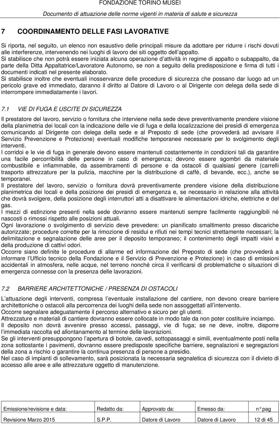 Si stabilisce che non potrà essere iniziata alcuna operazione d attività in regime di appalto o subappalto, da parte della Ditta Appaltatrice/Lavoratore Autonomo, se non a seguito della