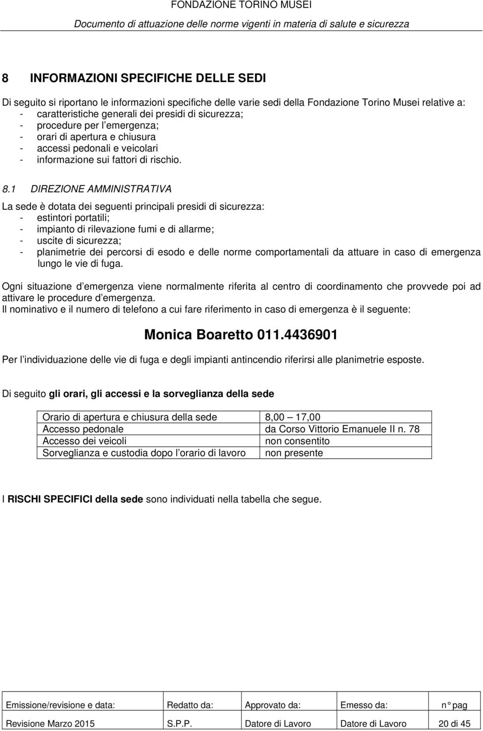 1 DIREZIONE AMMINISTRATIVA La sede è dotata dei seguenti principali presidi di sicurezza: - estintori portatili; - impianto di rilevazione fumi e di allarme; - uscite di sicurezza; - planimetrie dei