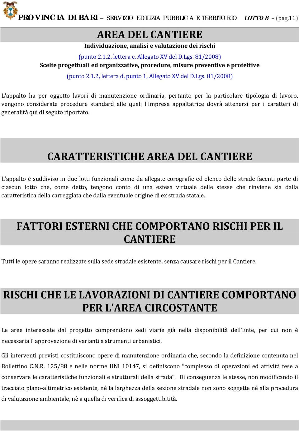 11) L'appalto ha per oggetto lavori di manutenzione ordinaria, pertanto per la particolare tipologia di lavoro, vengono considerate procedure standard alle quali l'impresa appaltatrice dovrà