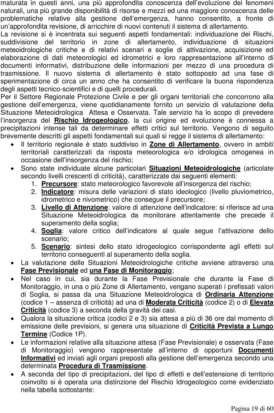 La revisione si è incentrata sui seguenti aspetti fondamentali: individuazione dei Rischi, suddivisione del territorio in zone di allertamento, individuazione di situazioni meteoidrologiche critiche