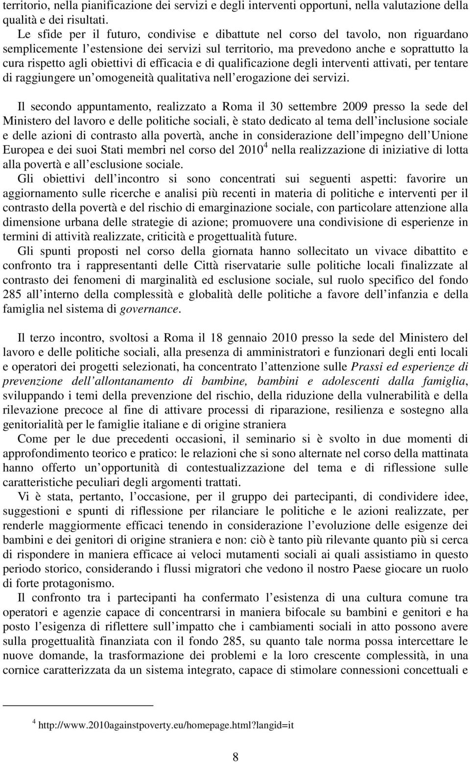 obiettivi di efficacia e di qualificazione degli interventi attivati, per tentare di raggiungere un omogeneità qualitativa nell erogazione dei servizi.