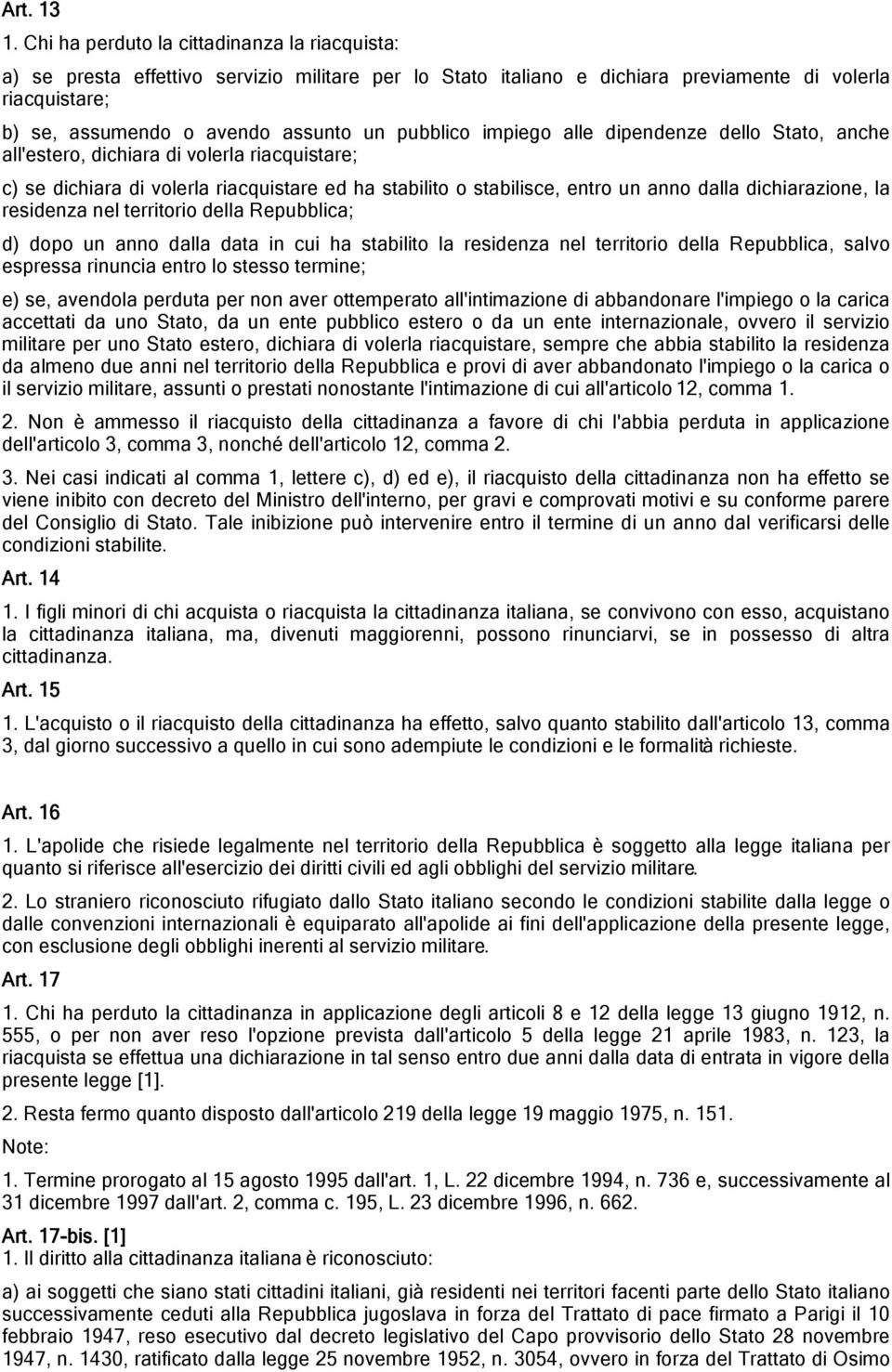 pubblico impiego alle dipendenze dello Stato, anche all'estero, dichiara di volerla riacquistare; c) se dichiara di volerla riacquistare ed ha stabilito o stabilisce, entro un anno dalla