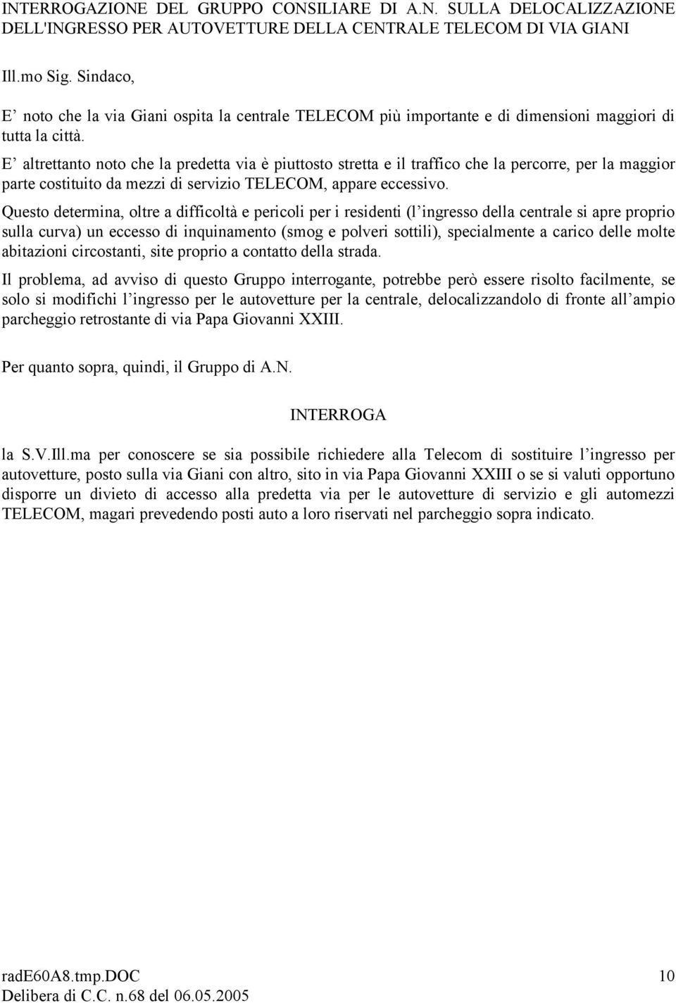 E altrettanto noto che la predetta via è piuttosto stretta e il traffico che la percorre, per la maggior parte costituito da mezzi di servizio TELECOM, appare eccessivo.