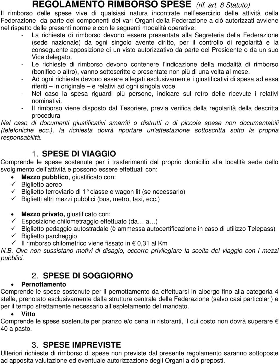 avviene nel rispetto delle presenti norme e con le seguenti modalità operative: - La richieste di rimborso devono essere presentata alla Segreteria della Federazione (sede nazionale) da ogni singolo