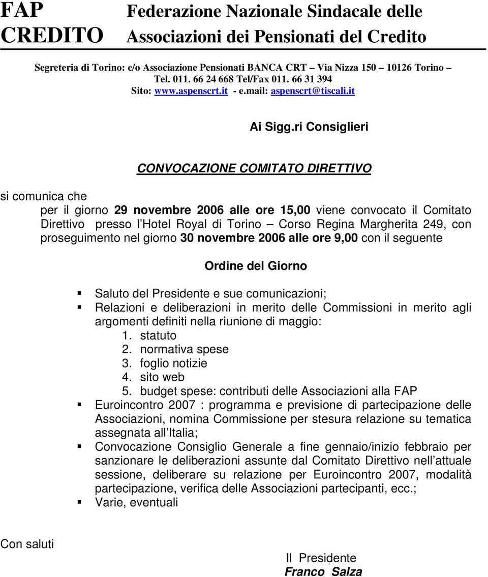 ri Consiglieri CONVOCAZIONE COMITATO DIRETTIVO si comunica che per il giorno 29 novembre 2006 alle ore 15,00 viene convocato il Comitato Direttivo presso l Hotel Royal di Torino Corso Regina