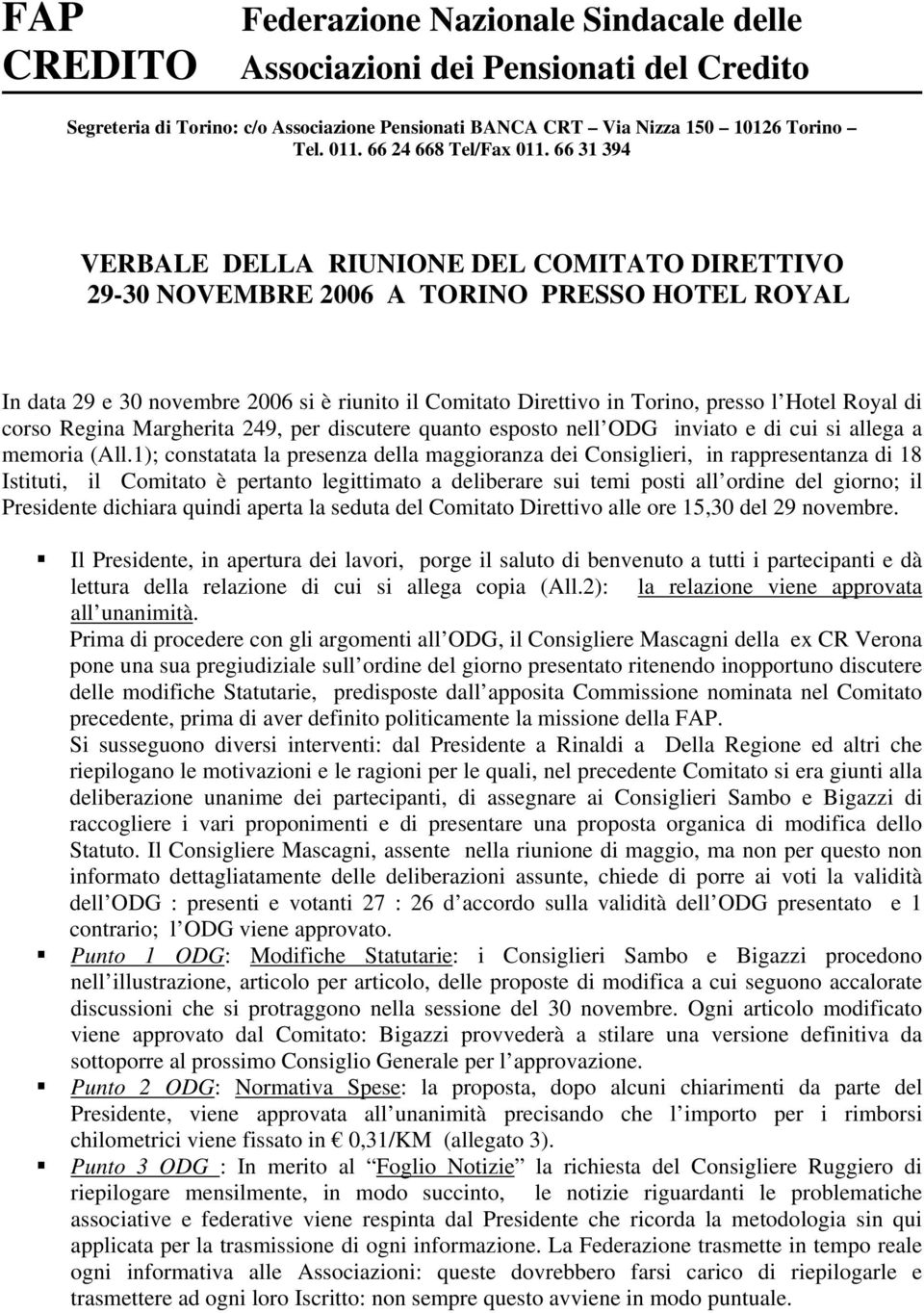 66 31 394 VERBALE DELLA RIUNIONE DEL COMITATO DIRETTIVO 29-30 NOVEMBRE 2006 A TORINO PRESSO HOTEL ROYAL In data 29 e 30 novembre 2006 si è riunito il Comitato Direttivo in Torino, presso l Hotel