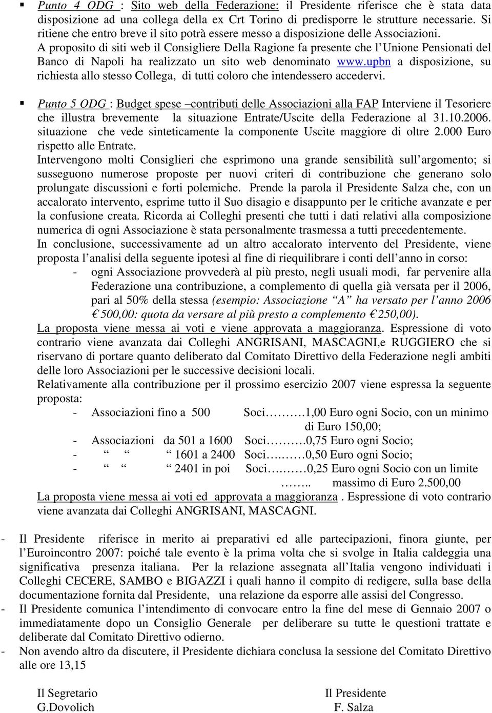 A proposito di siti web il Consigliere Della Ragione fa presente che l Unione Pensionati del Banco di Napoli ha realizzato un sito web denominato www.