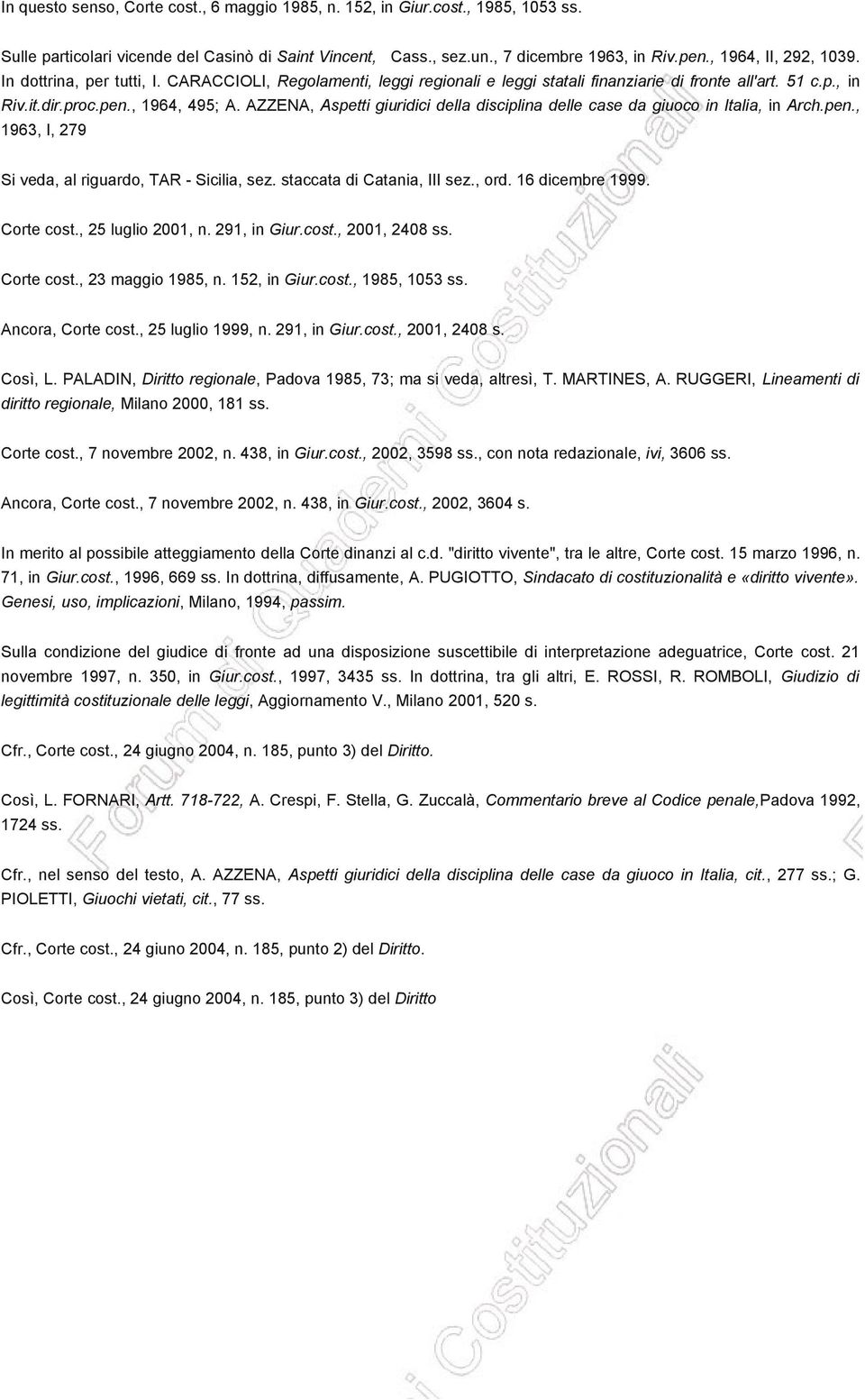 AZZENA, Aspetti giuridici della disciplina delle case da giuoco in Italia, in Arch.pen., 1963, I, 279 Si veda, al riguardo, TAR - Sicilia, sez. staccata di Catania, III sez., ord. 16 dicembre 1999.