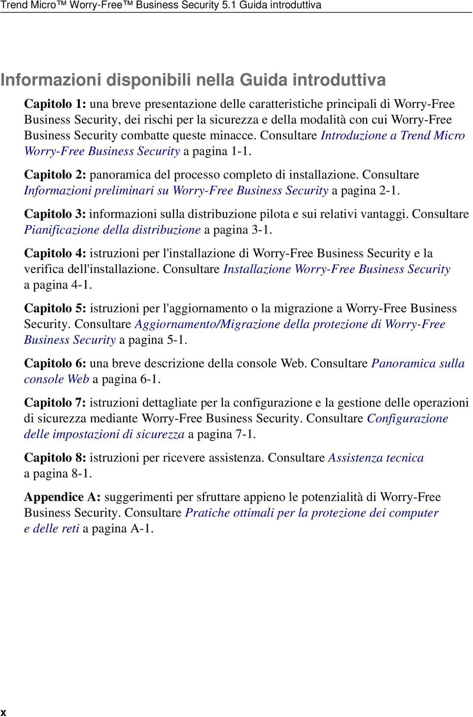 sicurezza e della modalità con cui Worry-Free Business Security combatte queste minacce. Consultare Introduzione a Trend Micro Worry-Free Business Security a pagina 1-1.