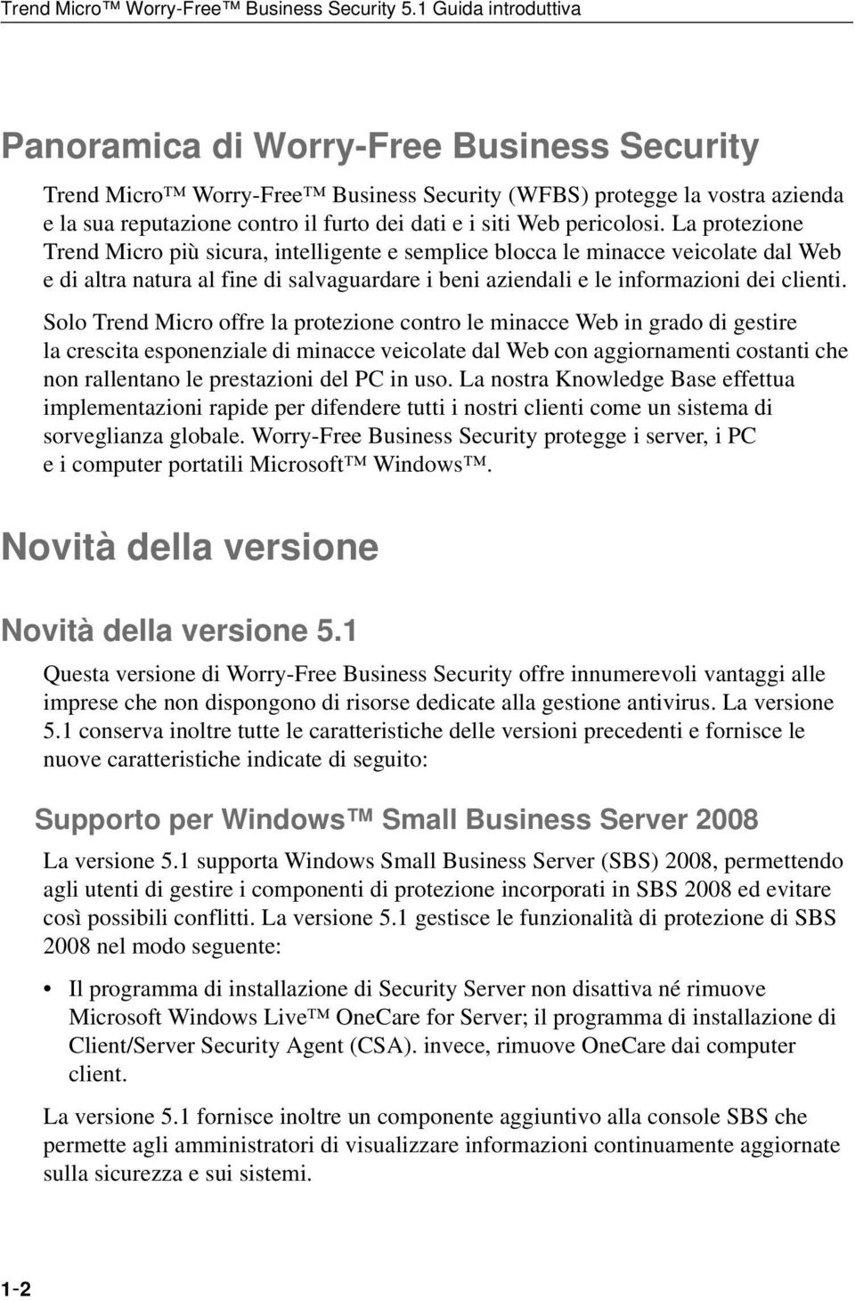 pericolosi. La protezione Trend Micro più sicura, intelligente e semplice blocca le minacce veicolate dal Web e di altra natura al fine di salvaguardare i beni aziendali e le informazioni dei clienti.