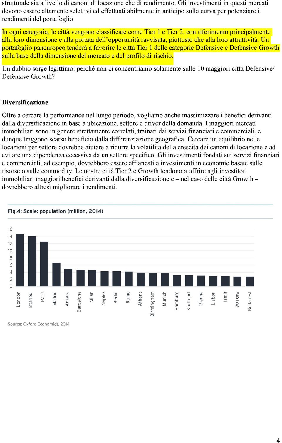 In ogni categoria, le città vengono classificate come Tier 1 e Tier 2, con riferimento principalmente alla loro dimensione e alla portata dell opportunità ravvisata, piuttosto che alla loro