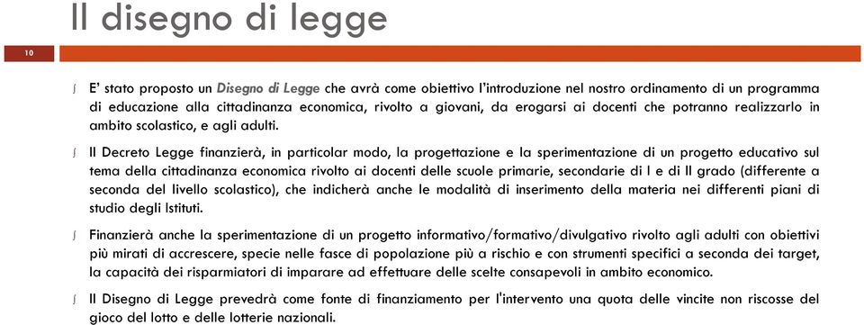 Il Decreto Legge finanzierà, in particolar modo, la progettazione e la sperimentazione di un progetto educativo sul tema della cittadinanza economica rivolto ai docenti delle scuole primarie,