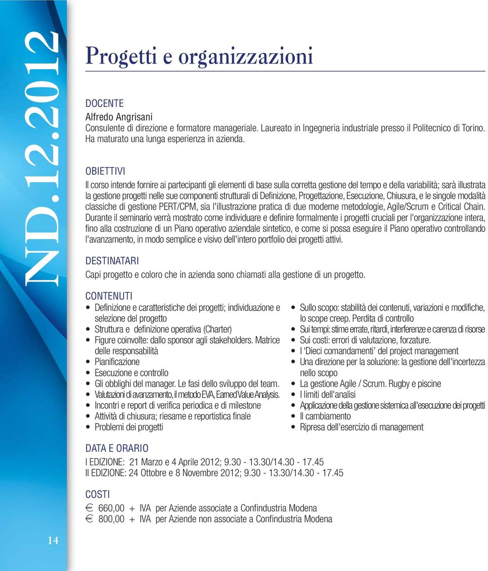 Il corso intende fornire ai partecipanti gli elementi di base sulla corretta gestione del tempo e della variabilità; sarà illustrata la gestione progetti nelle sue componenti strutturali di