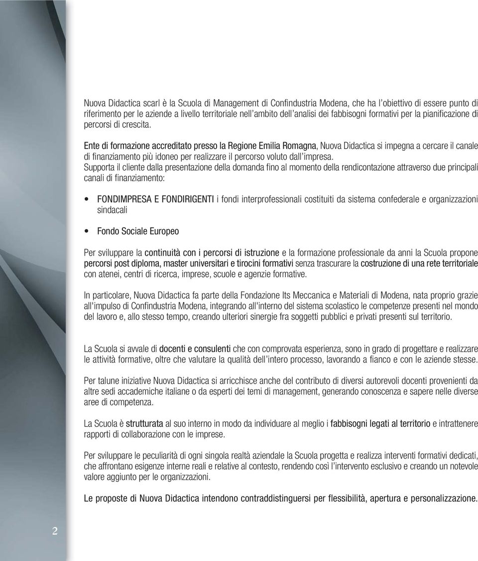 Ente di formazione accreditato presso la Regione Emilia Romagna, Nuova Didactica si impegna a cercare il canale di finanziamento più idoneo per realizzare il percorso voluto dall impresa.