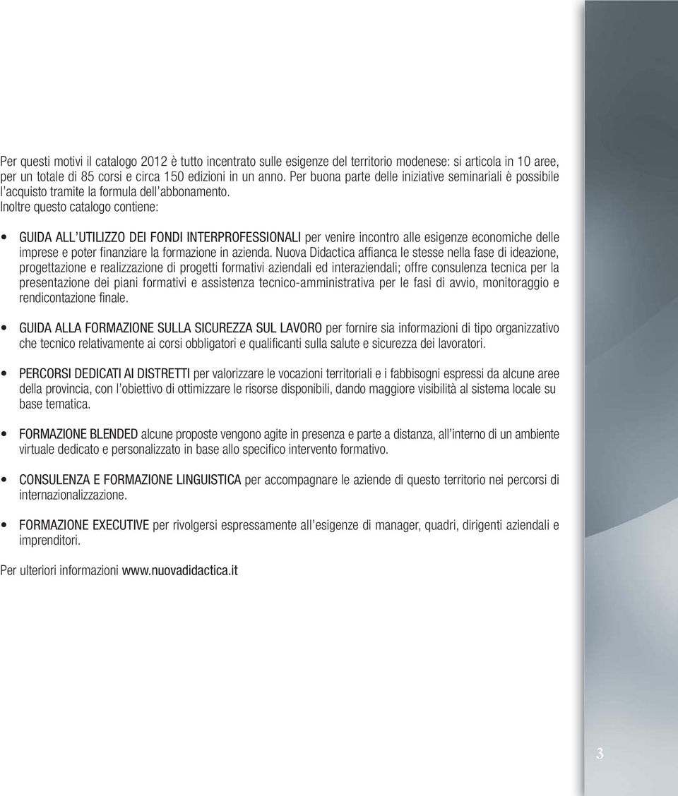 Inoltre questo catalogo contiene: GUIDA ALL UTILIZZO DEI FONDI INTERPROFESSIONALI per venire incontro alle esigenze economiche delle imprese e poter finanziare la formazione in azienda.